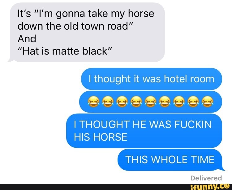 It’s "I’m gonna take my horse down the old town road" And "Hat is matte