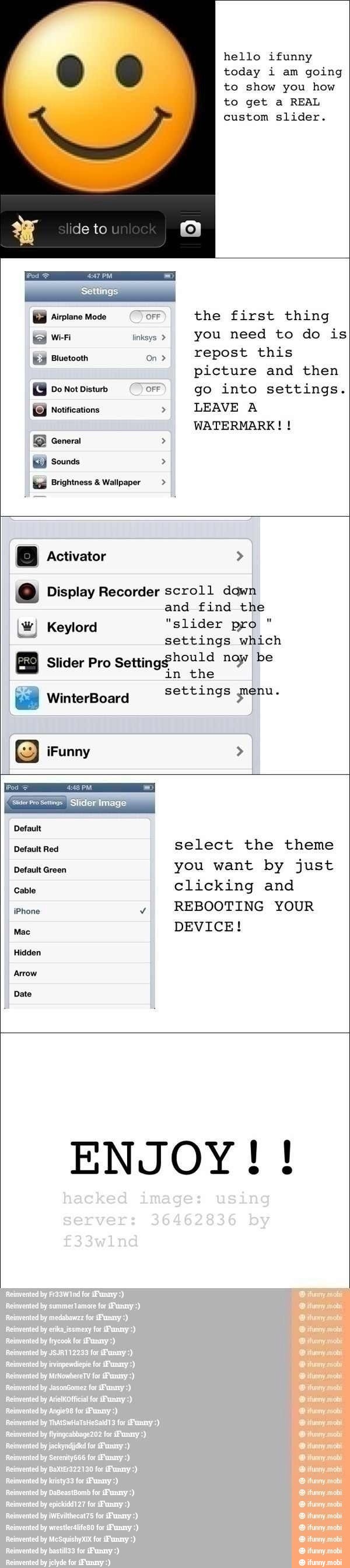 hello ifunny
today i am going
to show you how
to get a REAL
repost
picture and then
Do Not Disturb OFF go into settings. Notifications LEAVE A
WATERMARK! @ Display Recorder scroll down
and find the
ROL "slider pro
E
settings which
Slider Pro
Setting$hould noy be
in the
settings menu. I WinterBoard