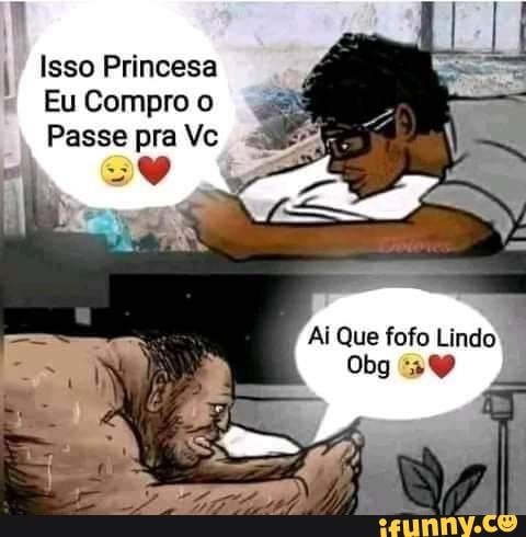 I Isso Princesa
Eu Compro o
Passe pra Vc
Ai Que fofo Lindo
Obg