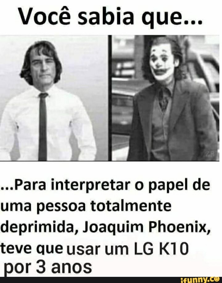 Você sabia que...
"Para interpretar o papel de uma pessoa totalmente deprimida, Joaquim Phoenix, teve que usar um LG por 3 anos