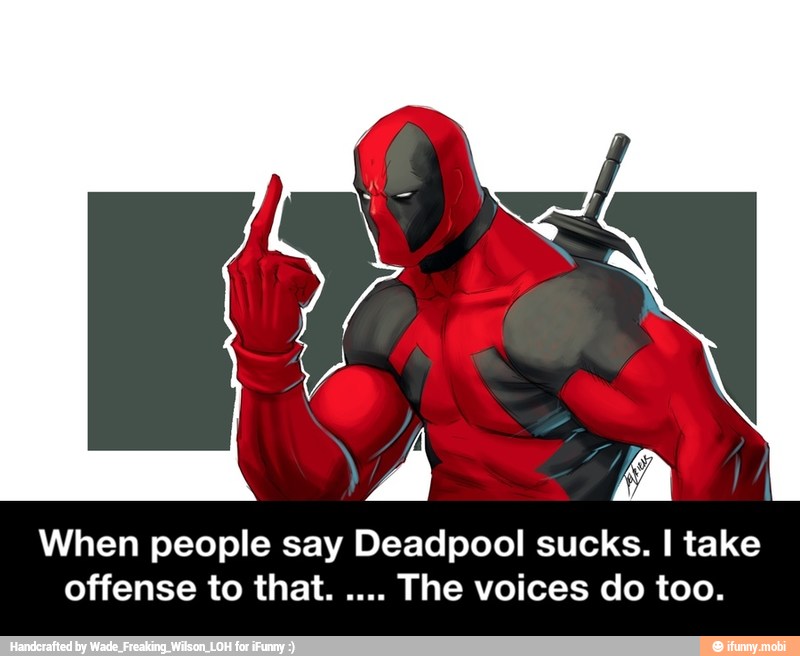 When people say Deadpool sucks. I take
offense to that.
The voices do too. - When people say Deadpool sucks. I take offense to that. .... The voices do too.