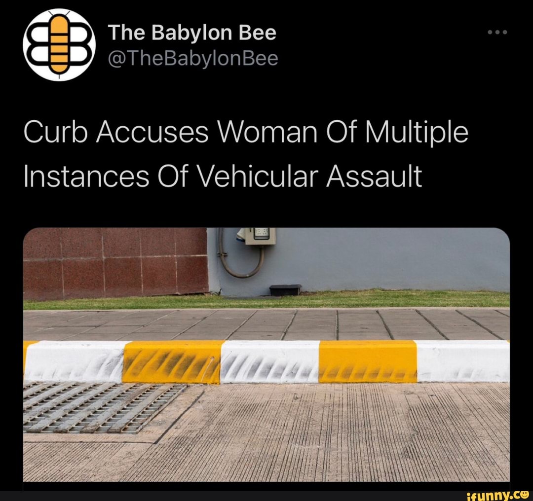 The Babylon Bee
@TheBabylonBee
Curb Accuses Woman Of Multiple
Instances Of Vehicular Assault