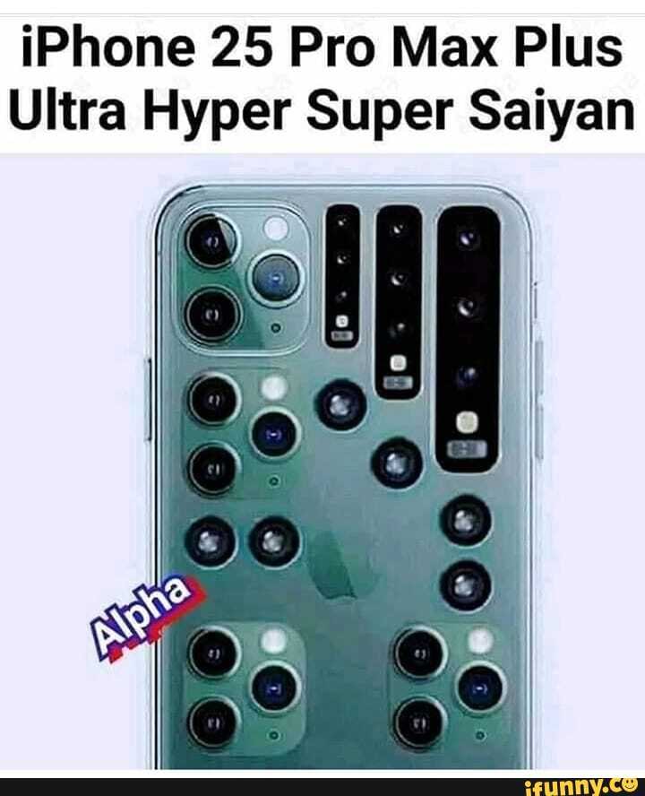 IPhone 25 Pro Max Plus Ultra Hyper Super Saiyan - iFunny