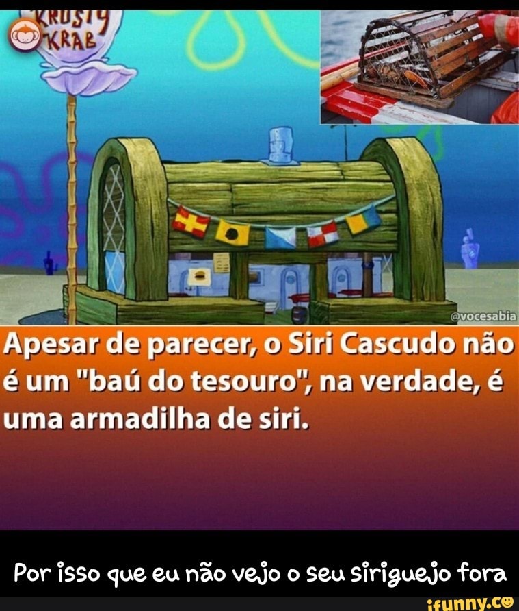 e parecer, o
Siri Cas;
Por isso que eu não vejo o seu sSiriguejo fora - Por isso que eu não vejo o seu siriguejo fora