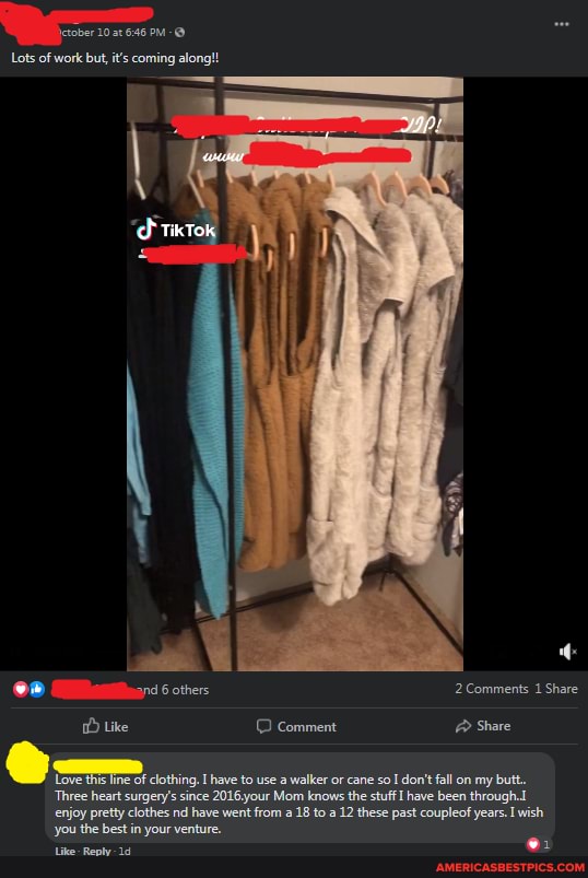 ctober 10 at PM
Lots of work but, it's coming along!!
and 6 others 2Comments 1 Share
Like Comment Share
Love this line of clothing. I have to use a walker or cane so I don't fall on my butt.
Three heart surgery's since 2016,your Mom knows the stuffl have been through.
enjoy you pretty the best clothes nd have went from a 18 to a 12 these past coupleof years. I wish you the best in your venture.