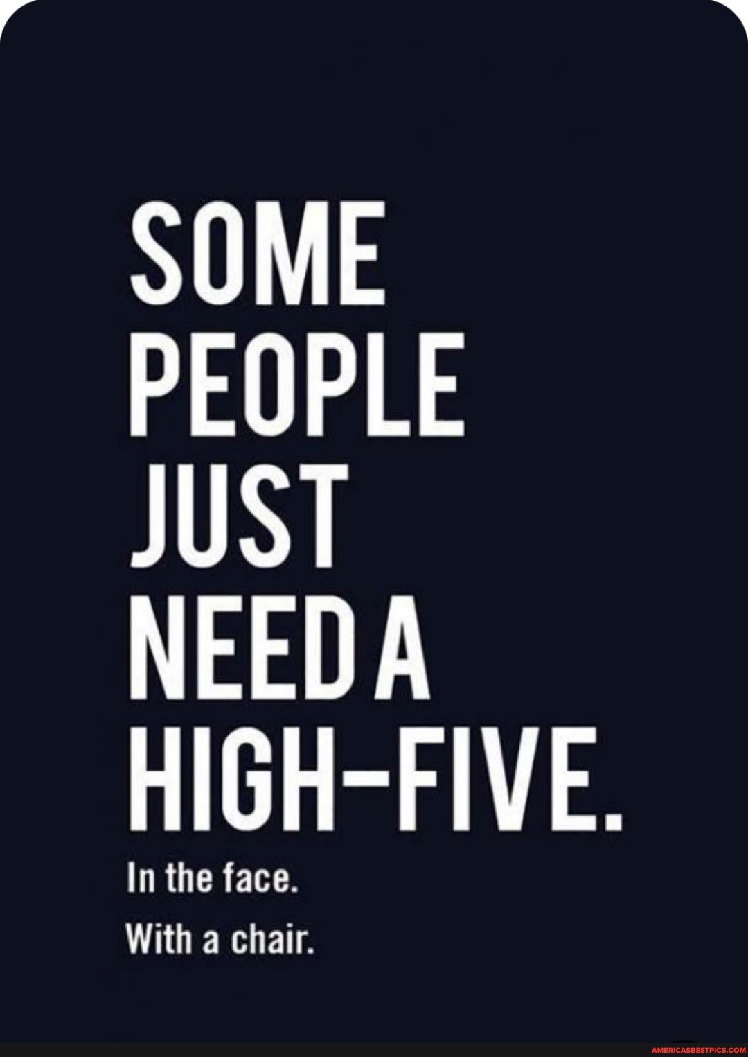 SOME PEOPLE JUST NEED A
the
With a