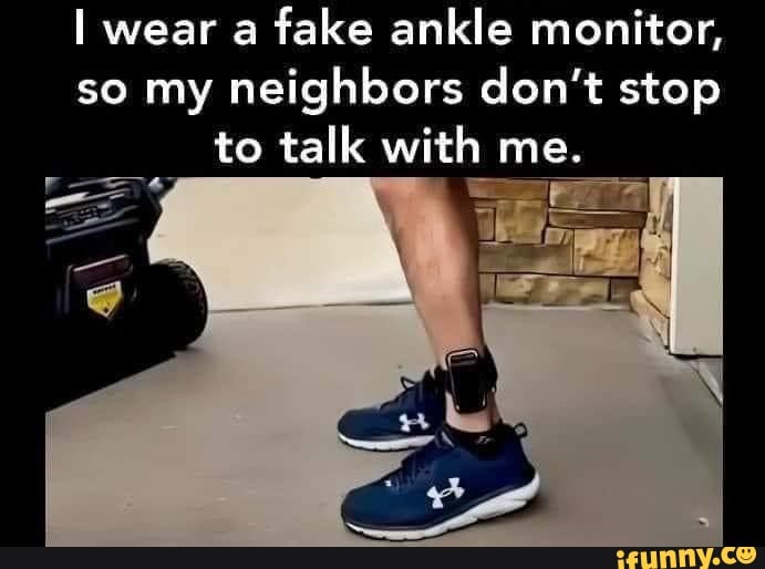 I Wear A Fake Ankle Monitor So My Neighbors Don T Stop To Talk With Me   004329d56ca854d997a401c2737eed0773fedd8000a255aa6d90e7ba0d66f2e8 1 