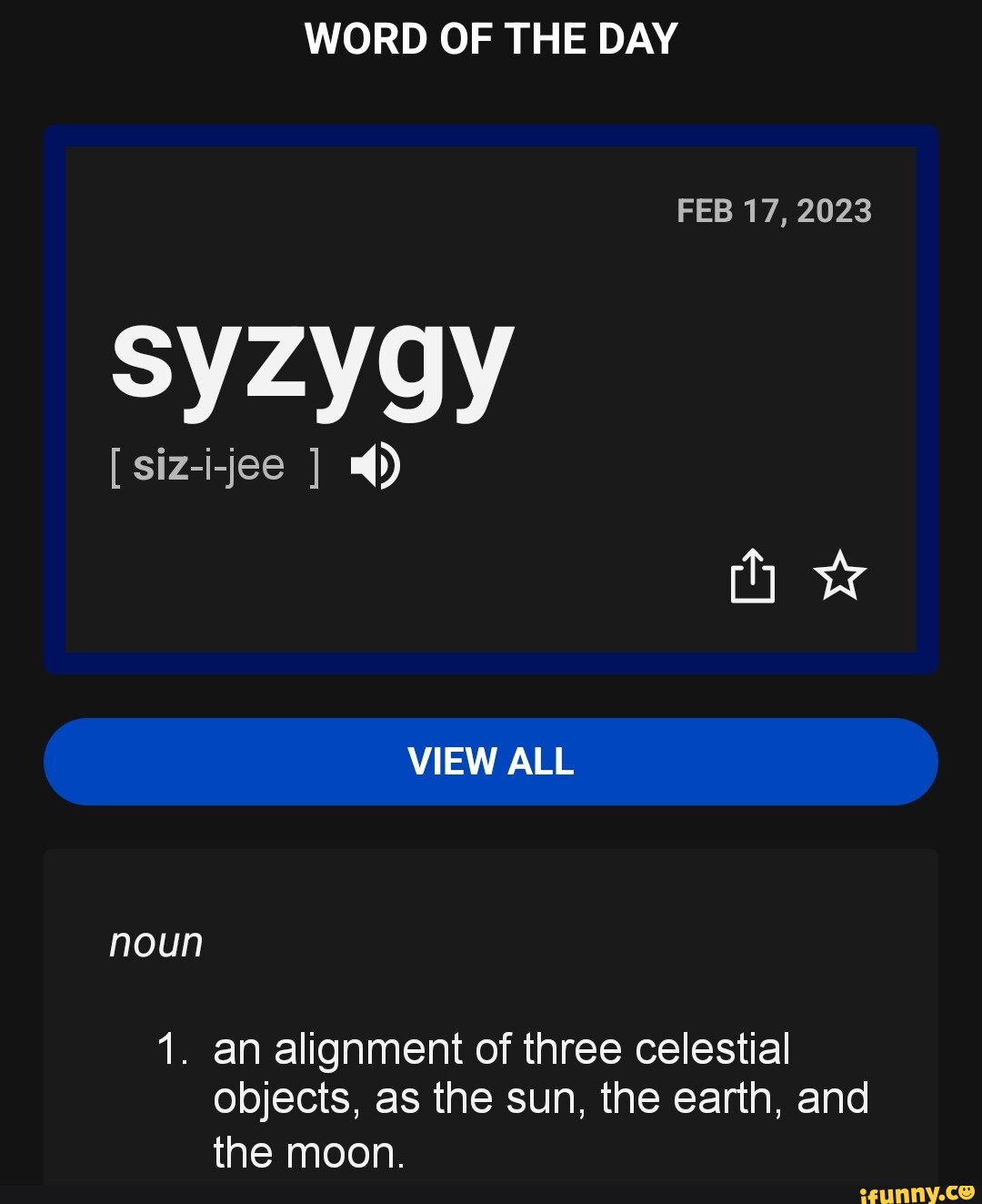 WORD OF THE DAY FEB 17, 2023 syzygy [ sizijee ] 4) VIEW ALL noun 1
