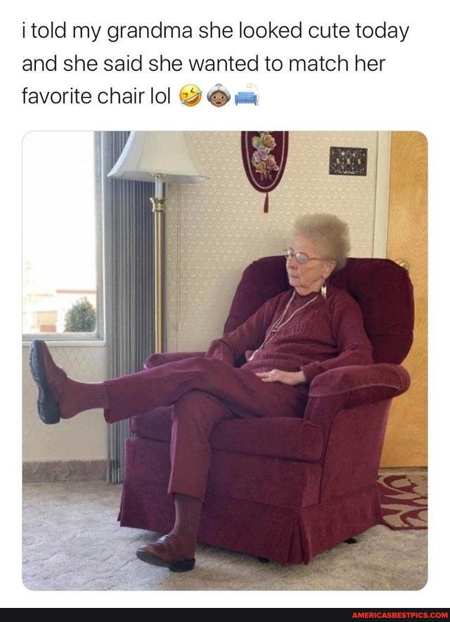 i told my grandma she looked cute today and she said she wanted to match her favorite chair lol @
