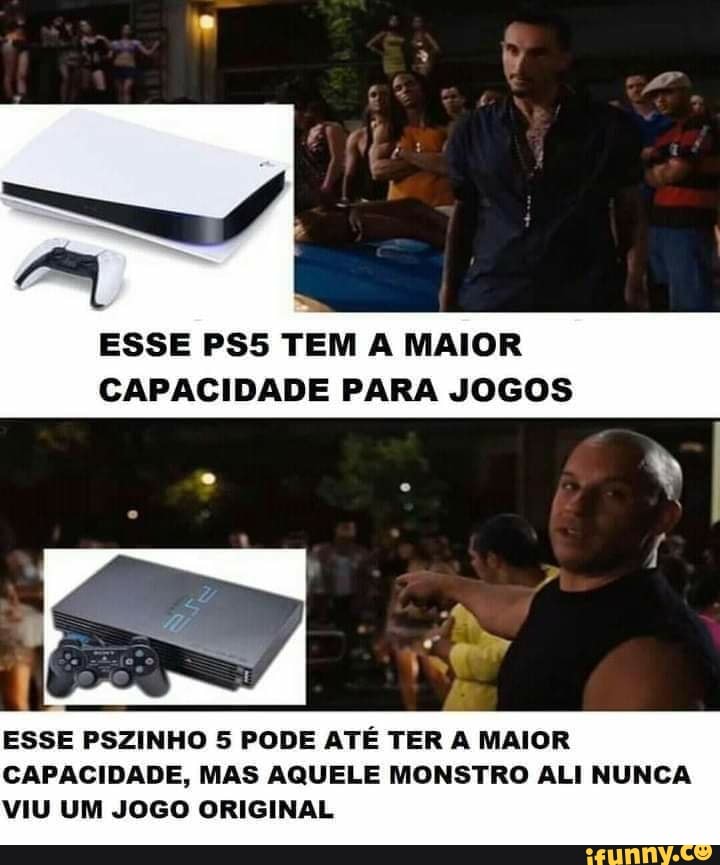 ESSE PSS TEM A MAIOR CAPACIDADE PARA JOGOS
ESSE PSZINHO 5 PODE ATÉ TER A MAIOR CAPACIDADE, MAS AQUELE MONSTRO ALI NUNCA VIU UM JOGO ORIGINAL