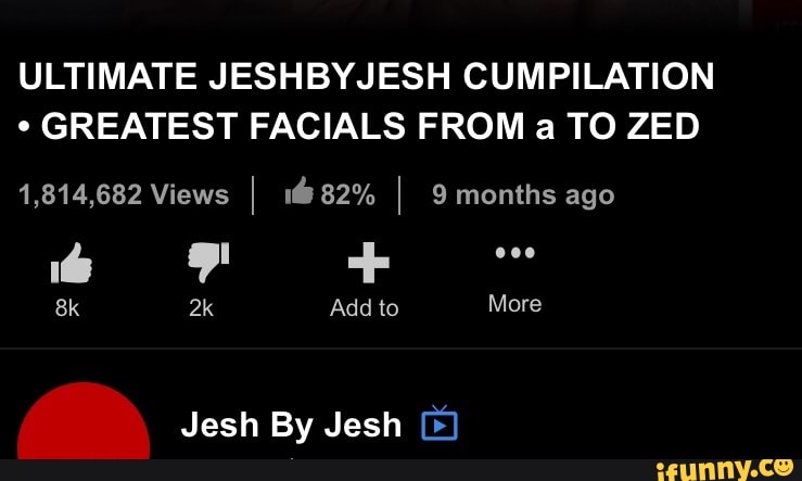 Ultimate Jeshbyjesh Cumpilation Greatest Facials From A To Zed Views I I Months