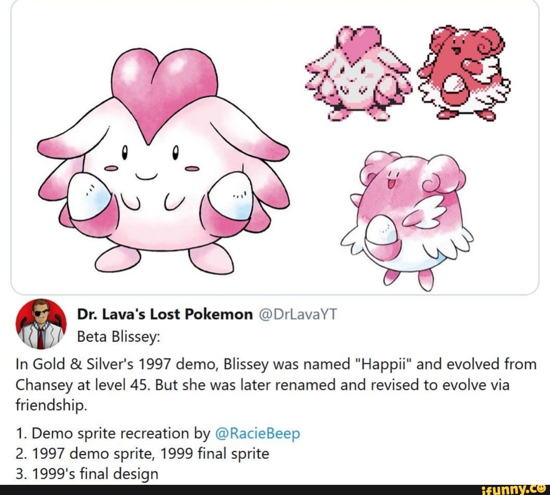 Dr. Lava's Lost Pokemon @DrLavaYT
Beta Blissey:
In Gold Silver's 1997 demo, Blissey was
named "Happii" and evolved from
Chansey at level 45. But she was
later renamed and
revised to evolve via
friendship.
1. Demo sprite recreation by @RacieBeep
2. 1997 demo sprite, 1999 final sprite
3. 1999's final design