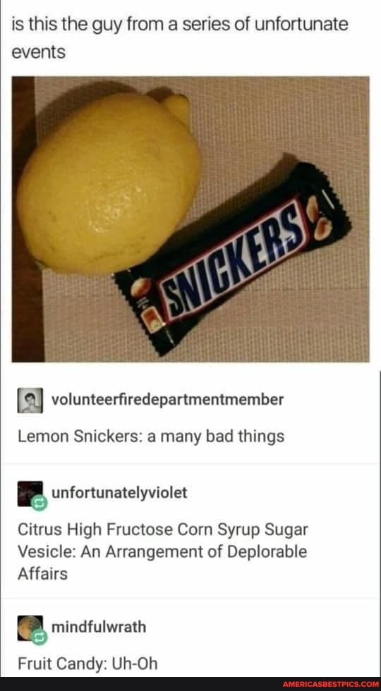is this the guy from a series of unfortunate events
volunteer
Lemon Snickers: a many bad things
BB unfortunatelyviolet
Citrus High Fructose Corn Syrup Sugar
Vesicle: An Arrangement of Deplorable
Affairs
mindfulwrath
lik Ak