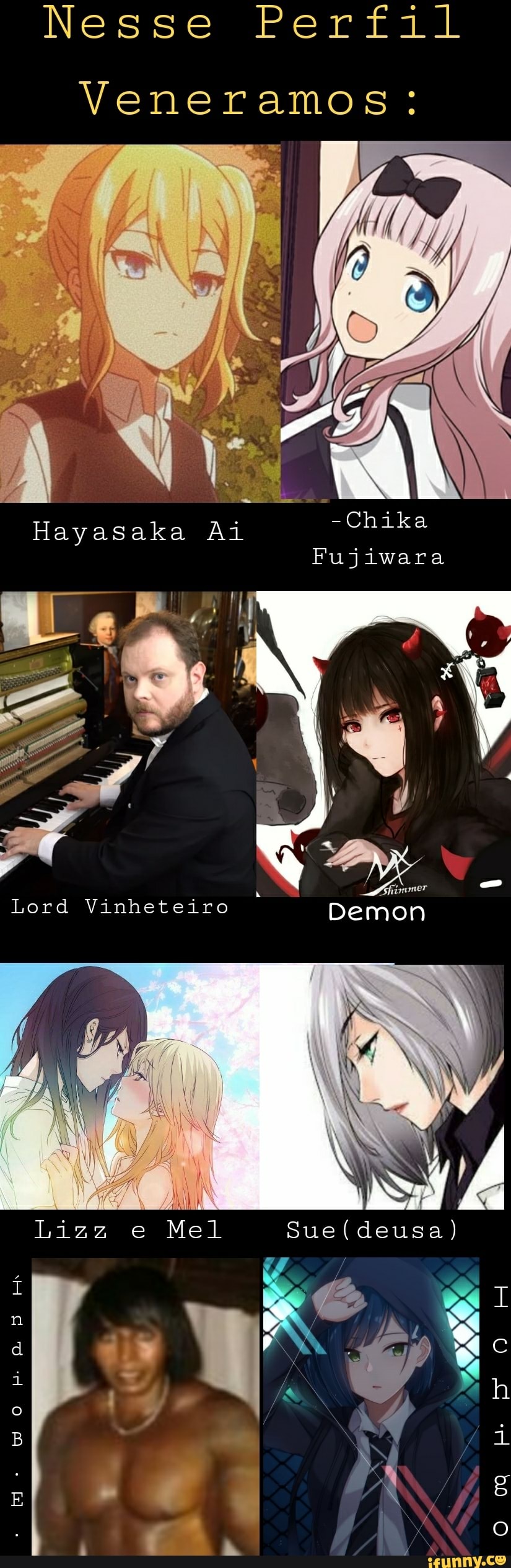 Nesse Perfil
Veneramos:
Fujiwara
Lord Vinheteiro Demon
Mel
wo sm