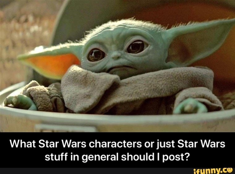 What Star Wars characters or just Star Wars
stuff in general should I post? - What Star Wars characters or just Star Wars stuff in general should I post?
