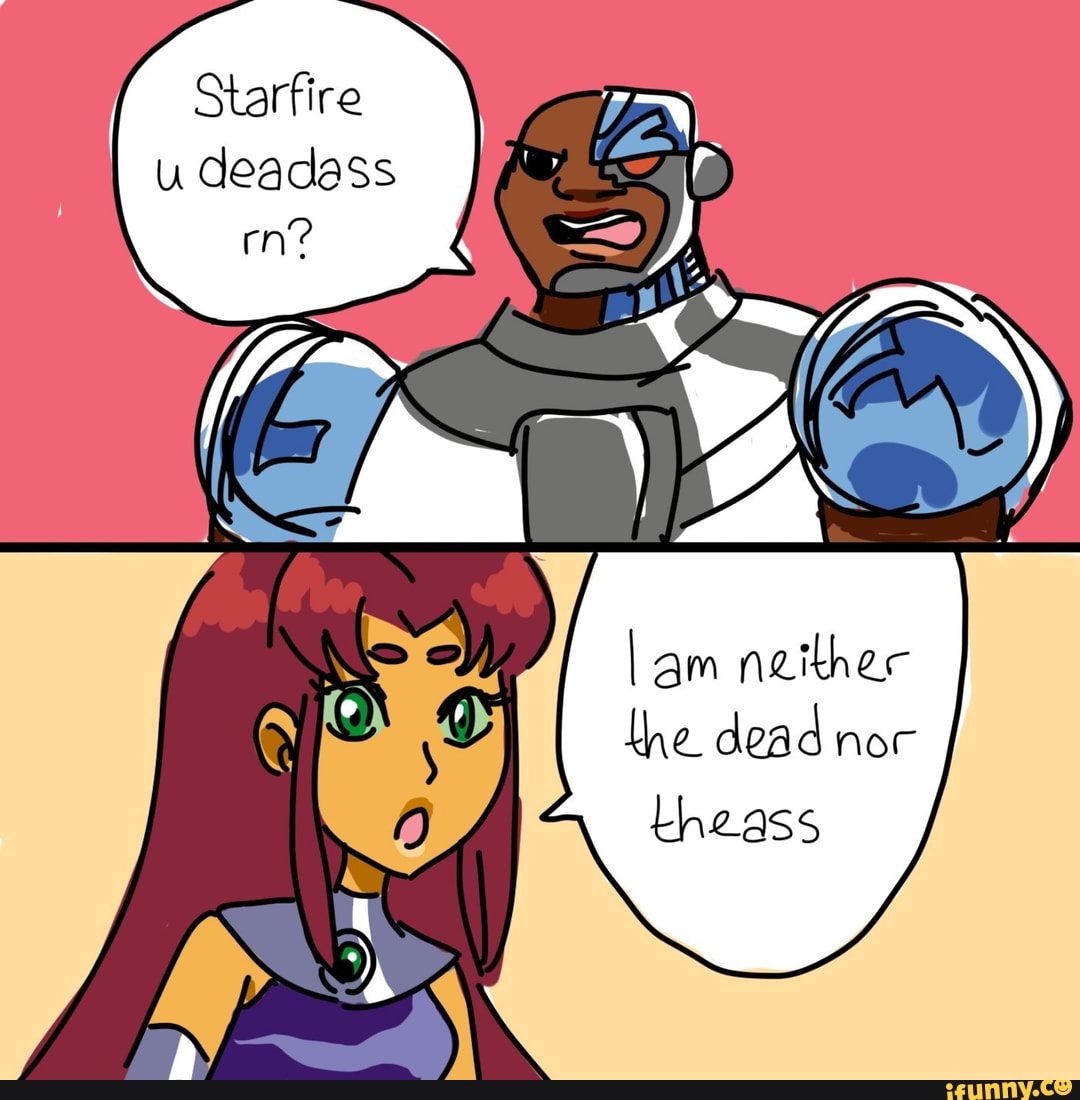 Starfire
udeadass I rn?
gm
he dead nor