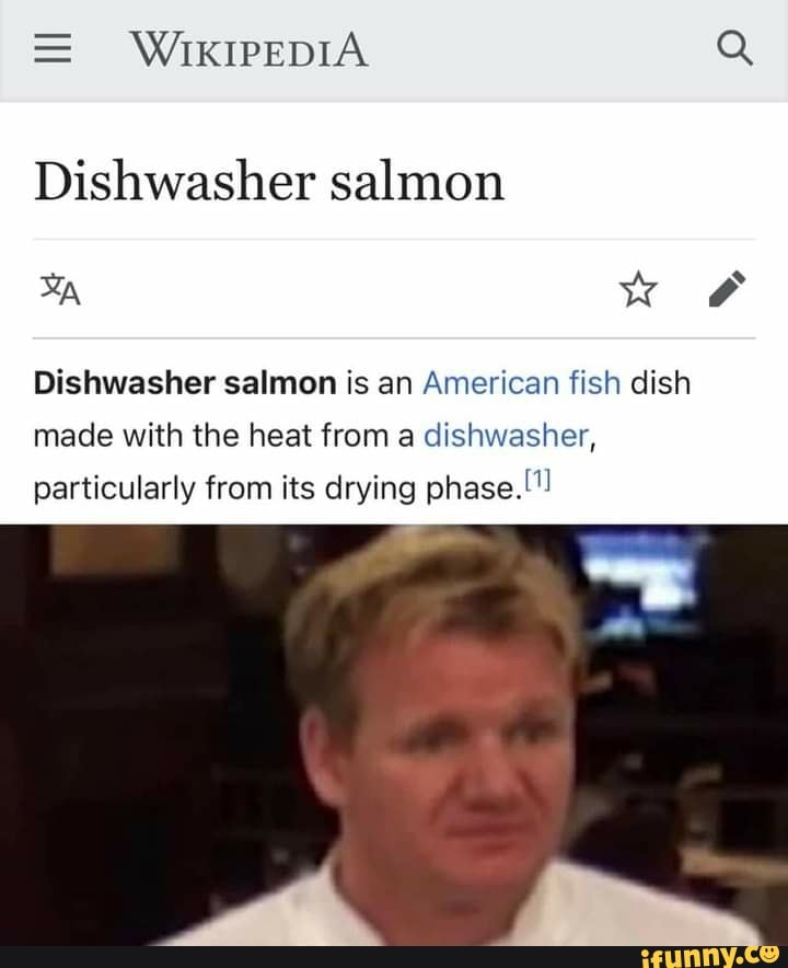 WIKIPEDIA Q Dishwasher salmon BN we Dishwasher salmon is an American fish  dish made with the heat from a dishwasher, particularly from its drying  phase. - iFunny