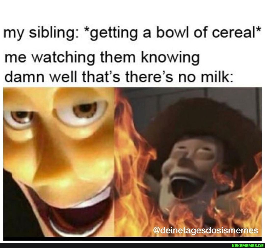 my sibling: *getting a bowl of cereal*
me watching them knowing damn well that's there's no milk:
Sa ll
@deinetagesdosismemes