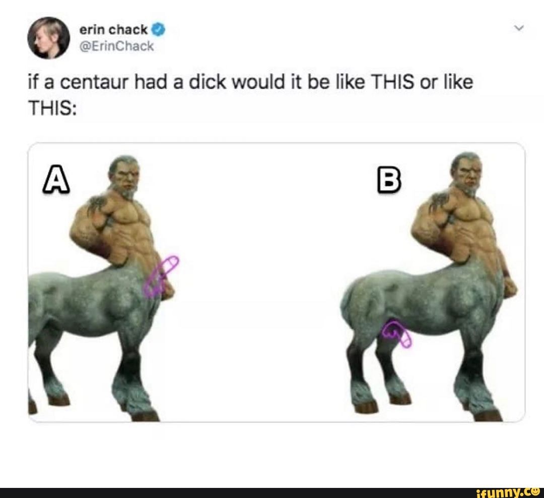 if a centaur had a dick would it be like THIS or like THIS. iFunny. 