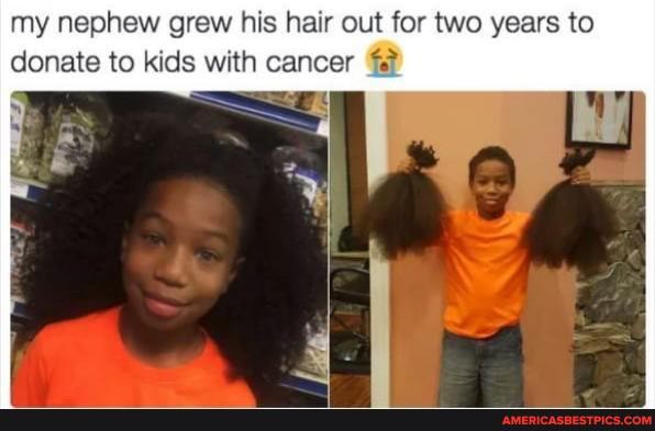 my nephew grew his hair out for two years to donate to kids with cancer
