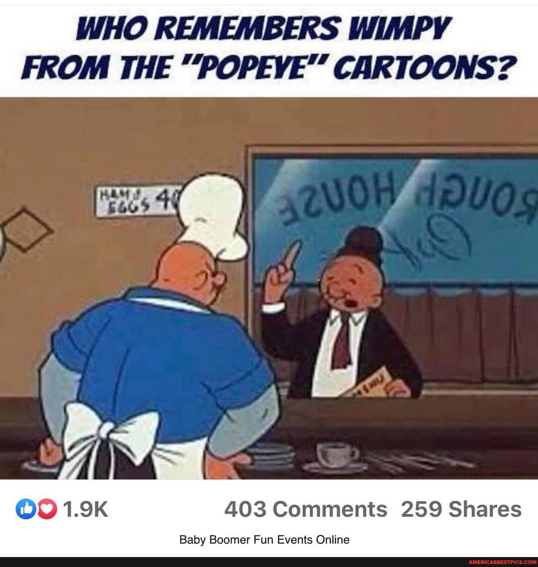 WHO REMEMBERS WIMPY FROM THE "POPEYE" CARTOONS?
Ye
403 Comments 259 Shares
Baby Boomer Fun Events Online
