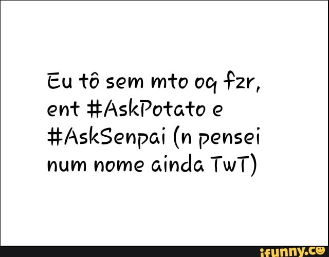 Eu tô sem mto oc far,
HAskSenpai (n pensei
num nome
ainda TwT)