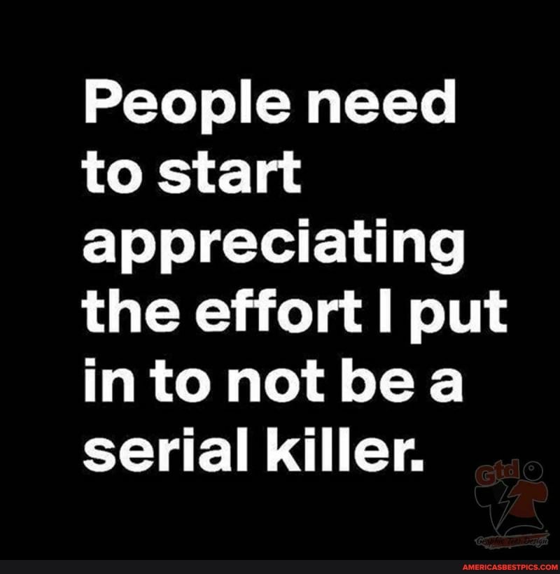 People need to start appreciating the effort put into not oe serial killer.