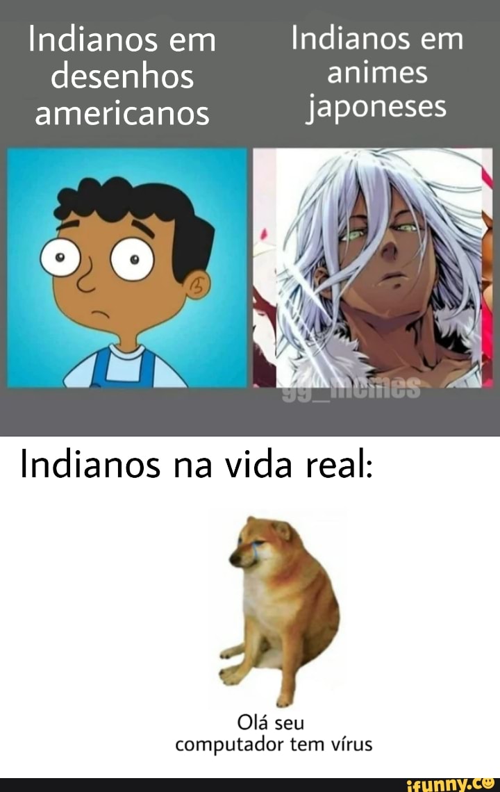 Indianos em Indianos em desenhos "animes americanos Japoneses
Indianos na vida real:
Olá seu computador tem vírus