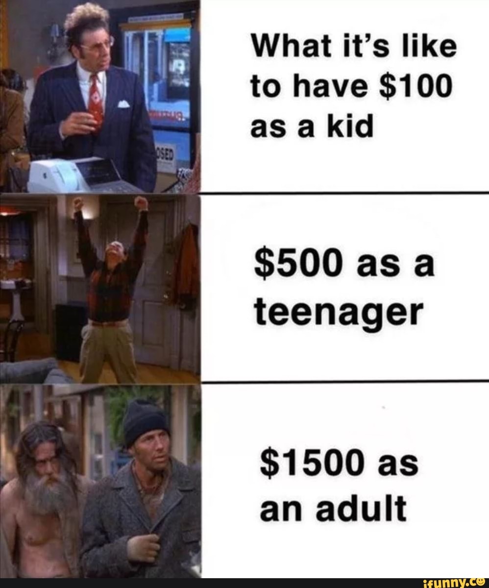 What it's like
to have $100
as a kid
teenager
$1500 as
an adult