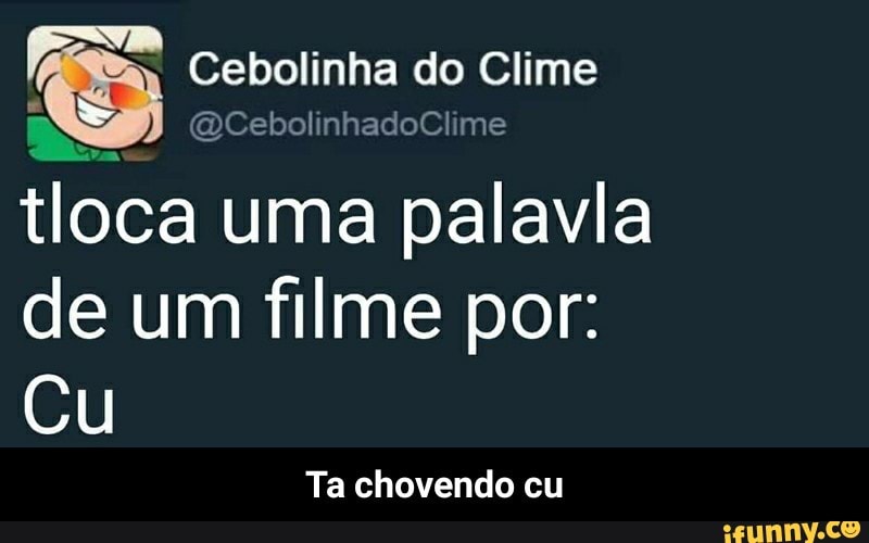 tloca uma
ARETE
de um filme por:
Cu
Ta chovendo cu - Ta chovendo cu