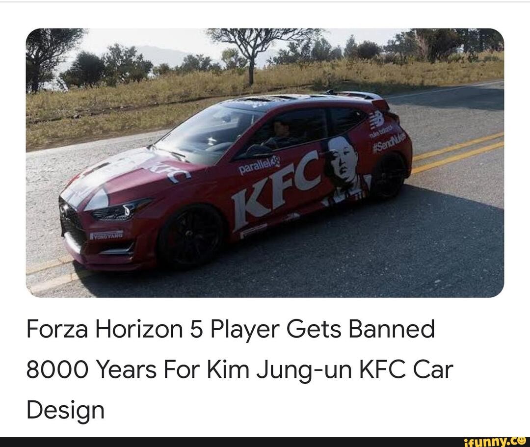 Forza Horizon 5 Player Gets Banned 8000 Years For Kim Jung Un Kfc Car Design Ifunny 