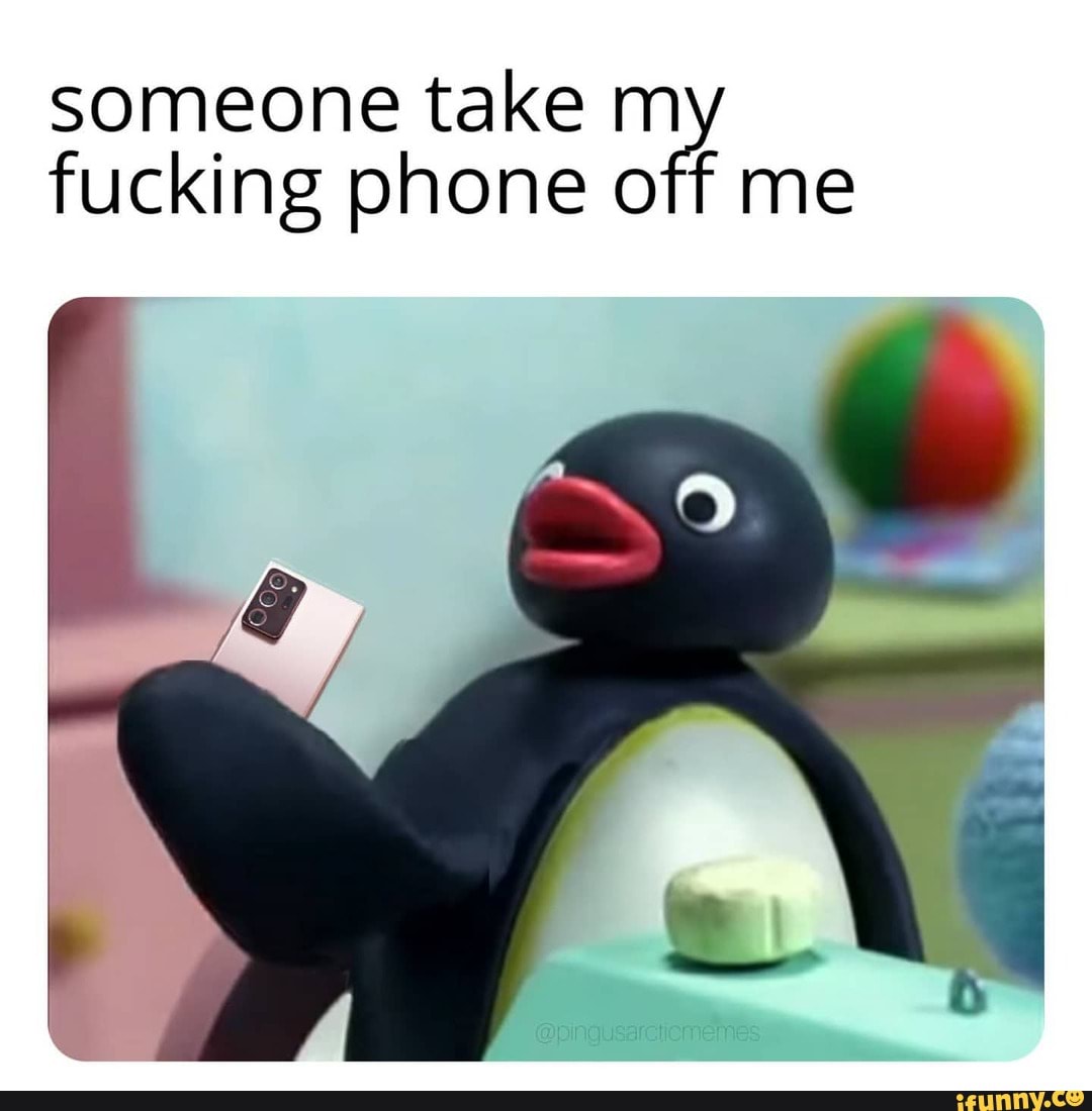 someone take m fucking phone off me