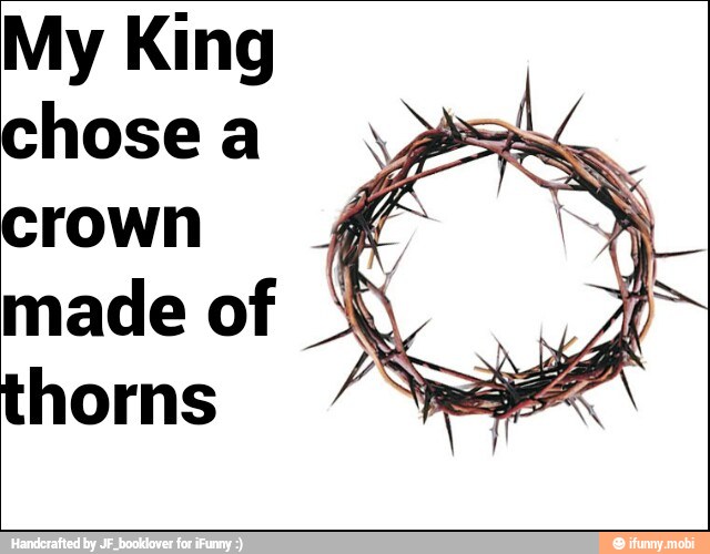 My King
chose a
crown
made of