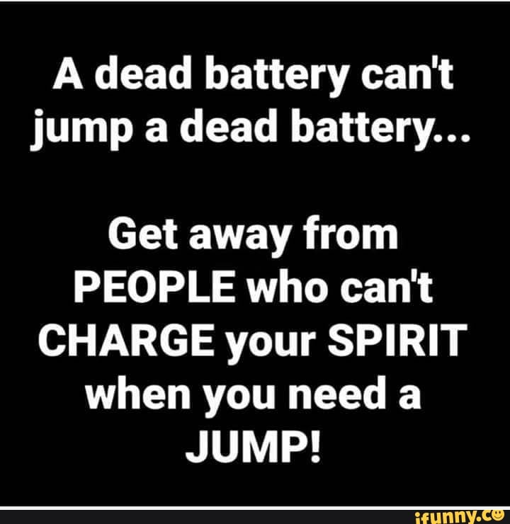 A dead battery can't jump a dead battery... Get away from PEOPLE who