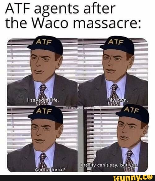 ATF agents after the Waco massacre: - )