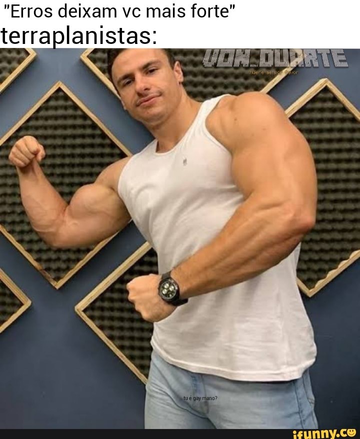 "Erros deixam vc mais forte"
terraplanistas: