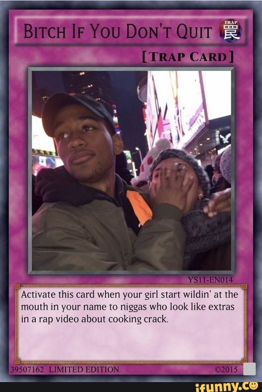 Activate this card when your girl start wildin' at the I II mouth in ...