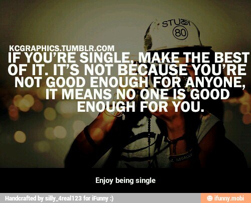 ENOUGH FOR YOU.
Enjoy being single - Enjoy being single