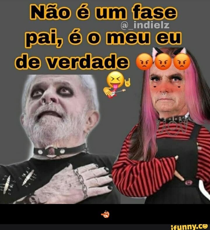Não é um/ fase)
pai, meu - 👺