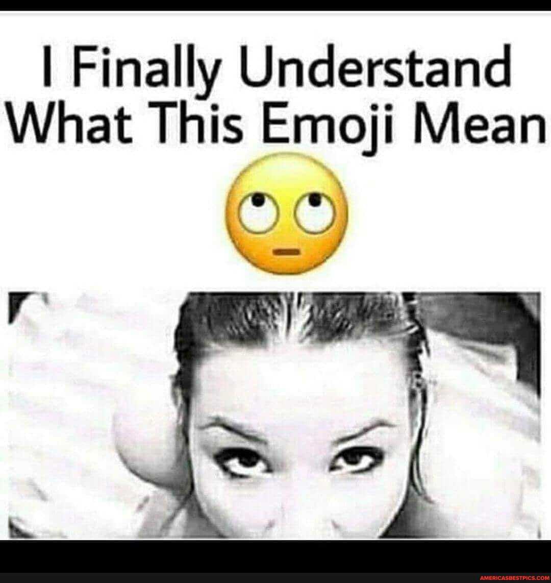 I Finally Understand What This Emoji Mean America’s best pics and videos