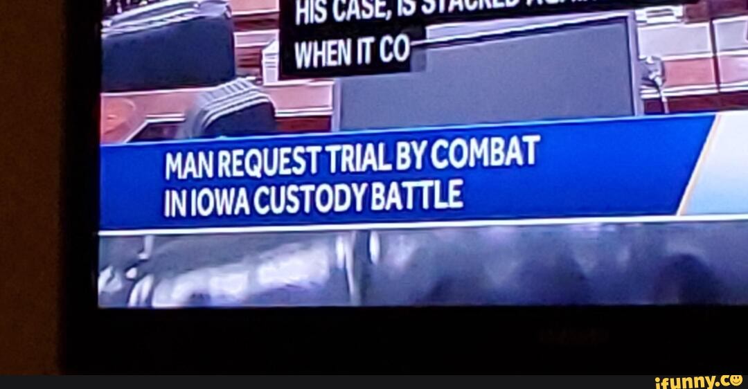 ya MRA
MAN REQUEST TRIAL BY COMBAT
INIOWA CUSTODY BATTLE
