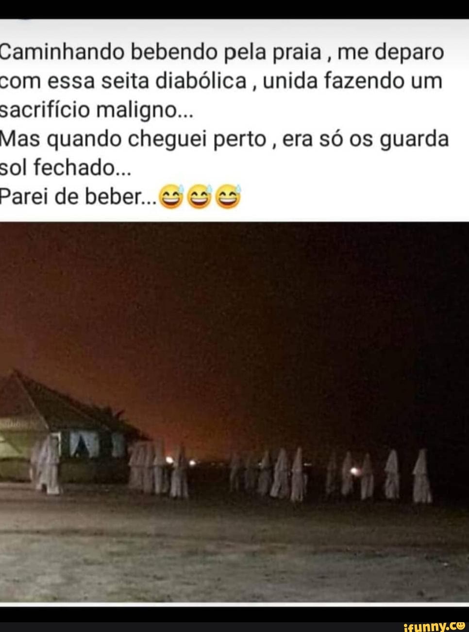 aminhando bebendo pela praia, me deparo
om essa seita diabólica
unida fazendo um
sacrifício maligno...
as quando cheguei perto
era só os guarda
sol fechado...
Parei de beber...c5 5