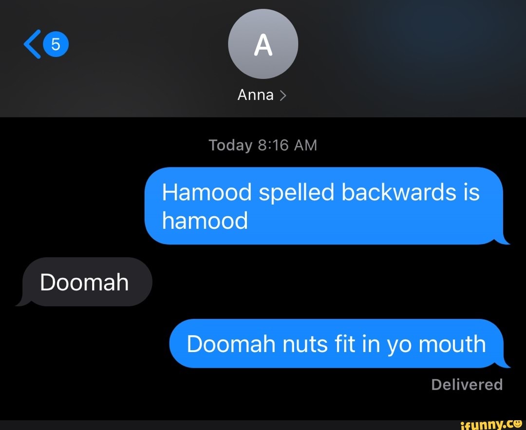 Anna Today Am Spelled Backwards Doomah Doomah Nuts Fit In Yo Mouth Delivered