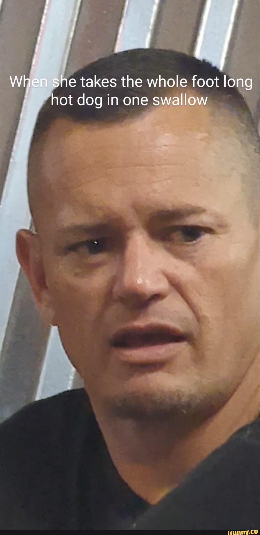 When she takes the whole foot long hot dog in one swallow iFunny