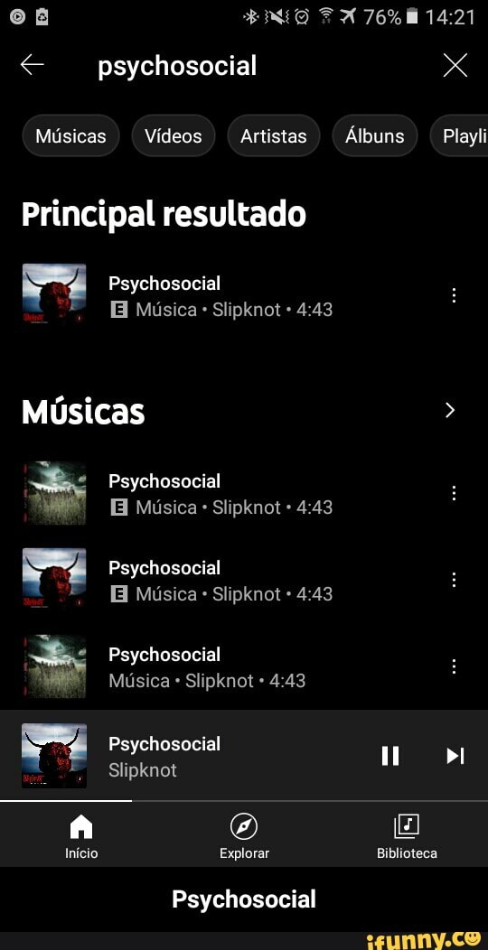 Músicas Vídeos Artistas Álbuns Playli
Principal resultado
Psychosocial
Músicas
Psychosocial
E Música Slipknot
Psychosocial
E Música Slipknot
Psychosocial
Psychosocial
Slipknot
A (C) Ei
Início Explorar Biblioteca
bI
Psychosocial - Psychosocial