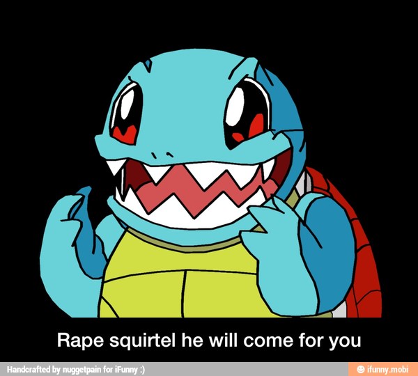 Rape squirtel he will come for you