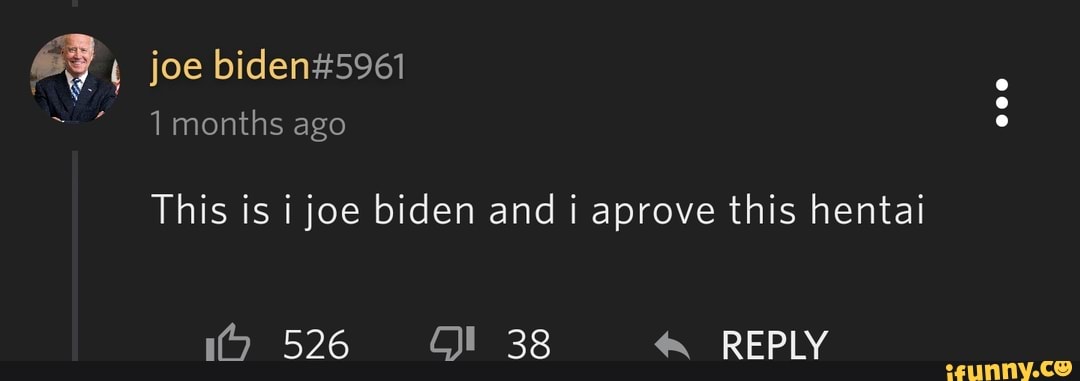 joe
months ago
This is i joe biden and i aprove this hentai
526 38 REPLY