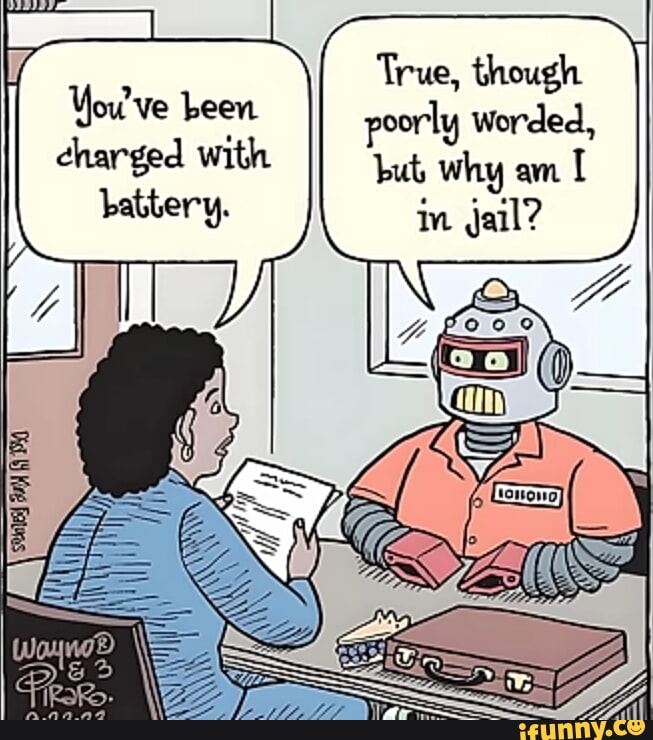 True, though You've been poorly worded, charged with but why am I battery. in jail? CA