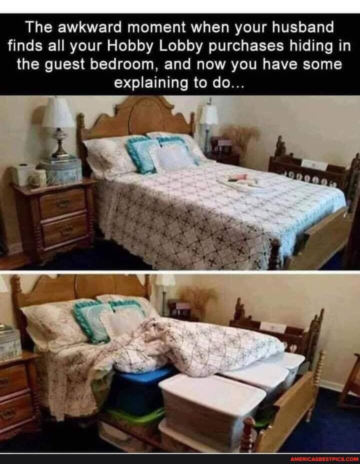 The awkward moment when your husband finds all your Hobby Lobby purchases hiding in the guest bedroom, and now you have some explaining to do...