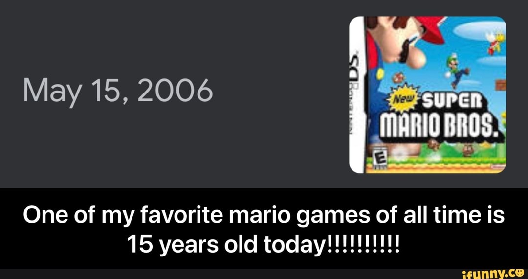 SUPCH
MARIG BROS.
May 15, 2006
One of my favorite mario games of all time is - One of my favorite mario games of all time is 15 years old today!!!!!!!!!!